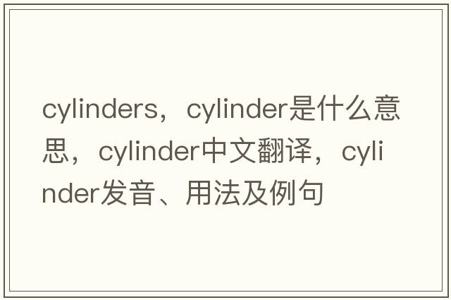 cylinders，cylinder是什么意思，cylinder中文翻譯，cylinder發(fā)音、用法及例句