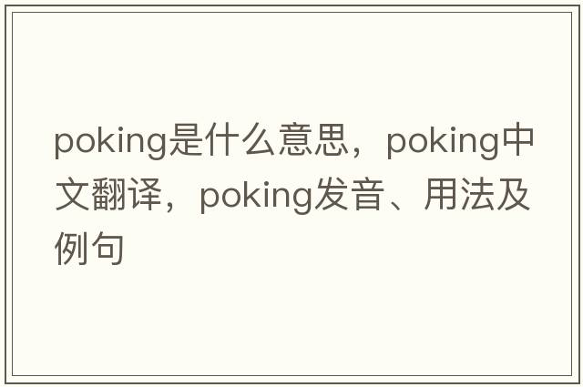 poking是什么意思，poking中文翻譯，poking發(fā)音、用法及例句