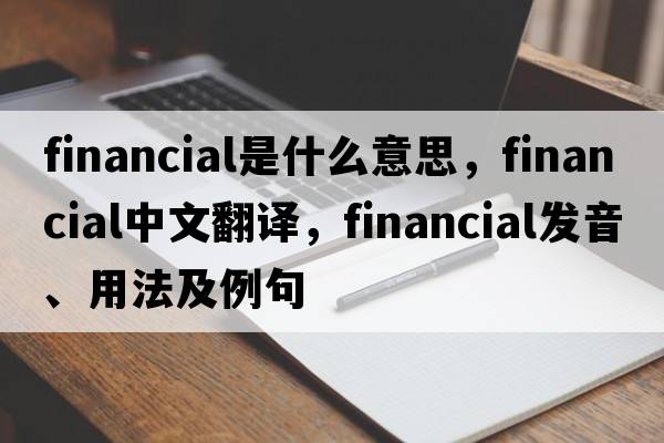 financial是什么意思，financial中文翻譯，financial發(fā)音、用法及例句