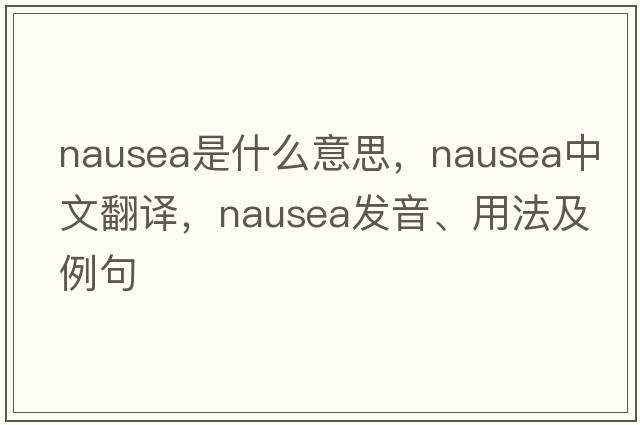 nausea是什么意思，nausea中文翻譯，nausea發(fā)音、用法及例句