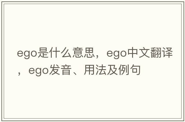 ego是什么意思，ego中文翻譯，ego發(fā)音、用法及例句
