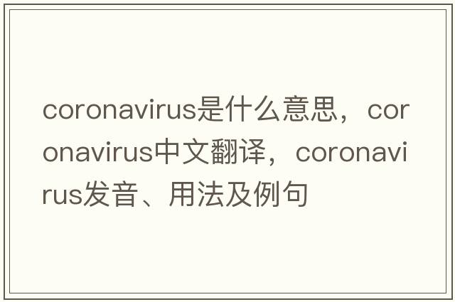 coronavirus是什么意思，coronavirus中文翻譯，coronavirus發(fā)音、用法及例句
