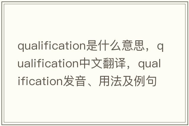 qualification是什么意思，qualification中文翻譯，qualification發(fā)音、用法及例句