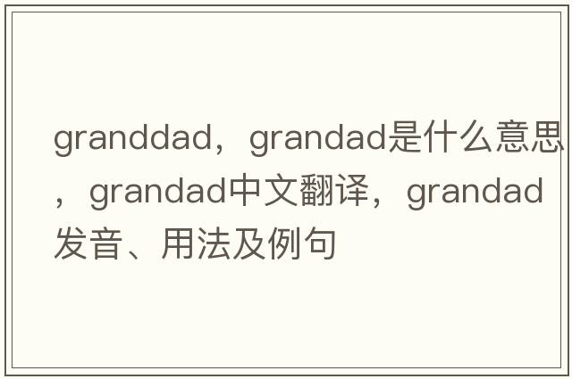 granddad，grandad是什么意思，grandad中文翻譯，grandad發(fā)音、用法及例句