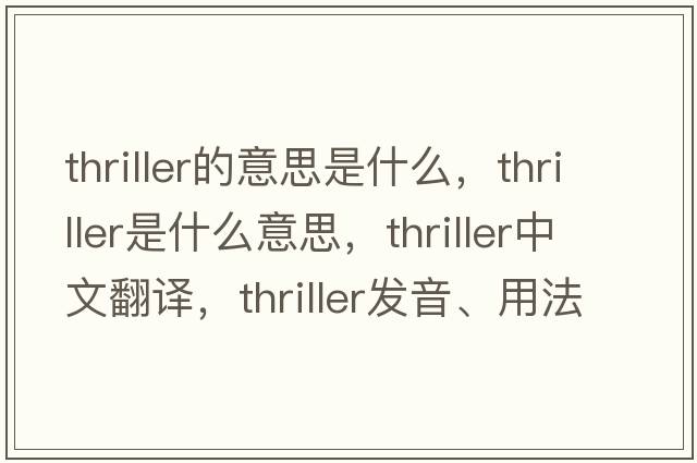 thriller的意思是什么，thriller是什么意思，thriller中文翻譯，thriller發(fā)音、用法及例句