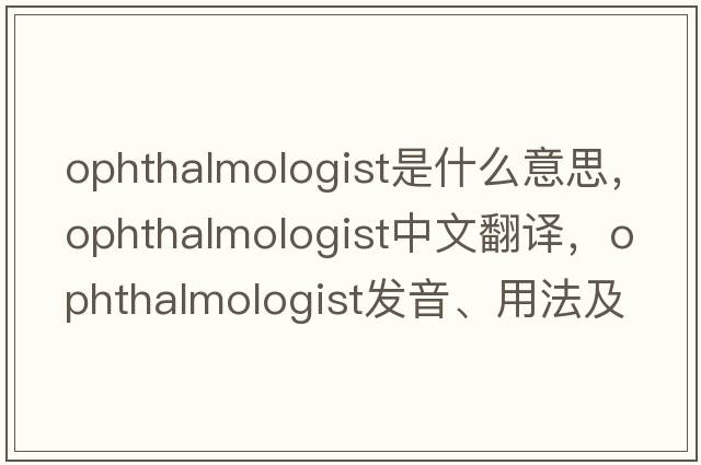 ophthalmologist是什么意思，ophthalmologist中文翻譯，ophthalmologist發(fā)音、用法及例句