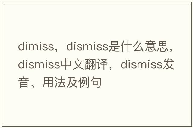 dimiss，dismiss是什么意思，dismiss中文翻譯，dismiss發(fā)音、用法及例句