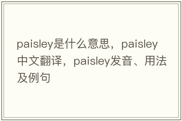 paisley是什么意思，paisley中文翻譯，paisley發(fā)音、用法及例句