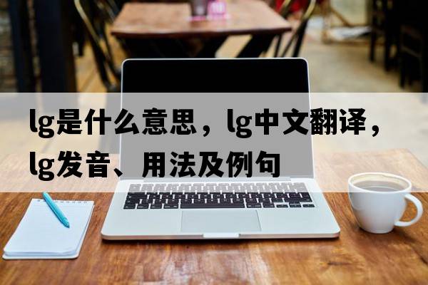 lg是什么意思，lg中文翻譯，lg發(fā)音、用法及例句