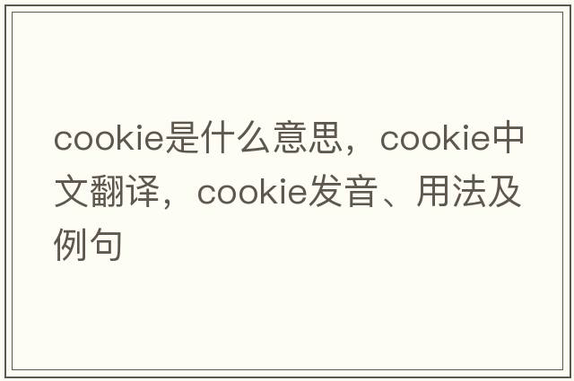 cookie是什么意思，cookie中文翻譯，cookie發(fā)音、用法及例句