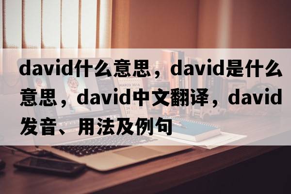 david什么意思，david是什么意思，david中文翻譯，david發(fā)音、用法及例句