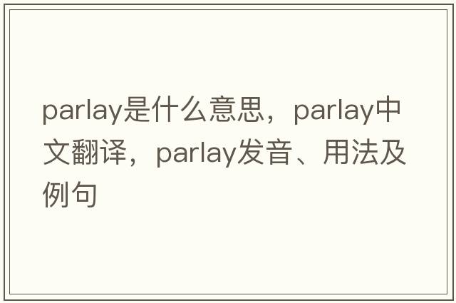 parlay是什么意思，parlay中文翻譯，parlay發(fā)音、用法及例句