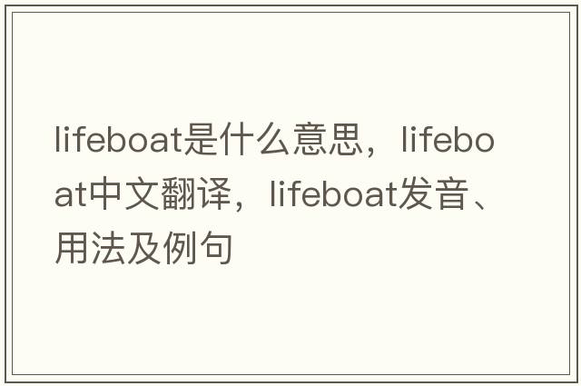 lifeboat是什么意思，lifeboat中文翻譯，lifeboat發(fā)音、用法及例句