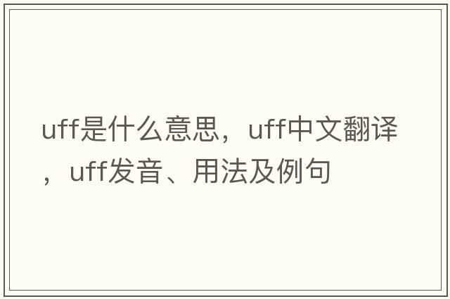 UFF是什么意思，UFF中文翻譯，UFF發(fā)音、用法及例句