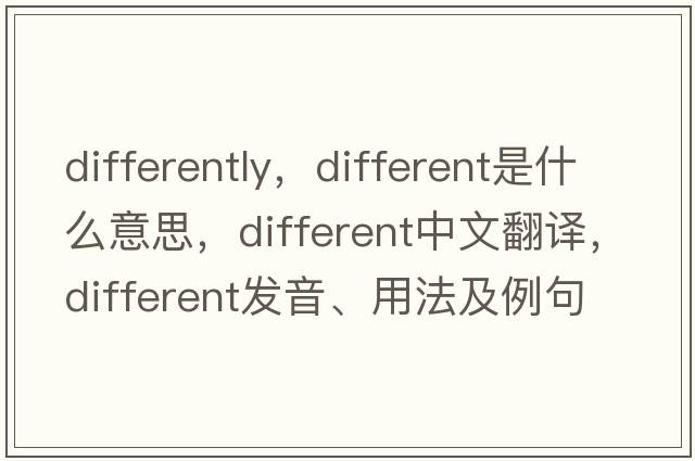 differently，different是什么意思，different中文翻譯，different發(fā)音、用法及例句
