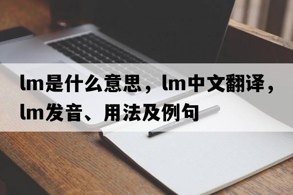 lm是什么意思，lm中文翻譯，lm發(fā)音、用法及例句