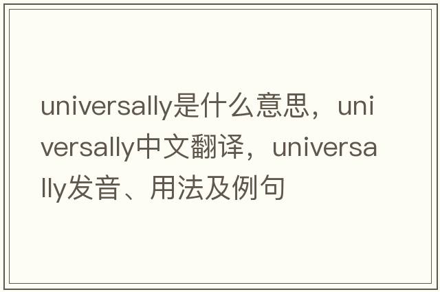 universally是什么意思，universally中文翻譯，universally發(fā)音、用法及例句