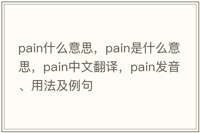 pain什么意思，pain是什么意思，pain中文翻譯，pain發(fā)音、用法及例句