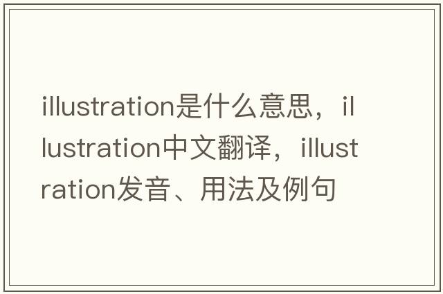 illustration是什么意思，illustration中文翻譯，illustration發(fā)音、用法及例句