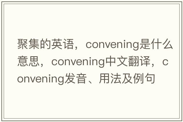 聚集的英語，convening是什么意思，convening中文翻譯，convening發(fā)音、用法及例句