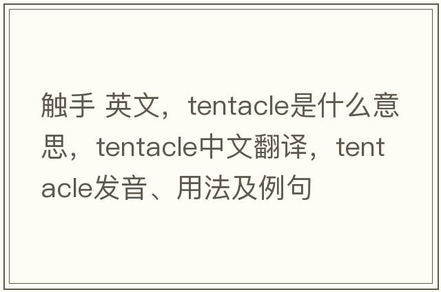 觸手 英文，tentacle是什么意思，tentacle中文翻譯，tentacle發(fā)音、用法及例句