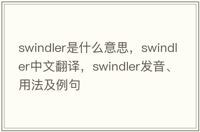 swindler是什么意思，swindler中文翻譯，swindler發(fā)音、用法及例句