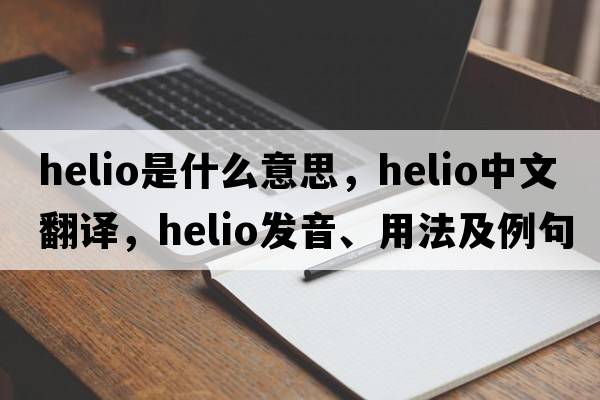 Helio是什么意思，Helio中文翻譯，Helio發(fā)音、用法及例句