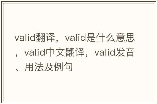 valid翻譯，valid是什么意思，valid中文翻譯，valid發(fā)音、用法及例句