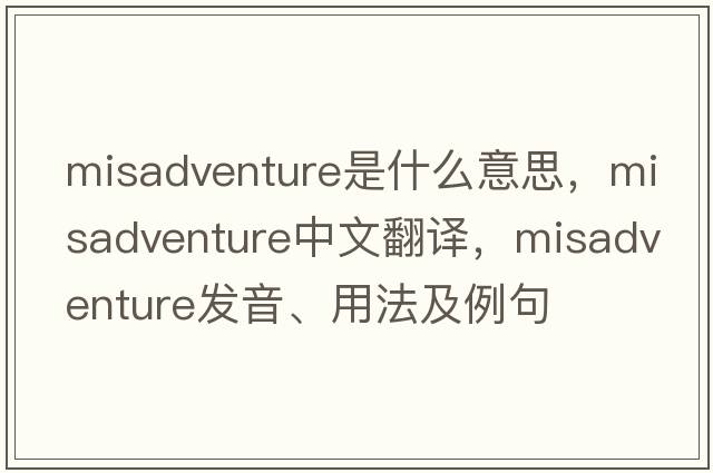 misadventure是什么意思，misadventure中文翻譯，misadventure發(fā)音、用法及例句
