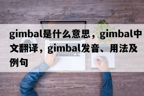 gimbal是什么意思，gimbal中文翻譯，gimbal發(fā)音、用法及例句