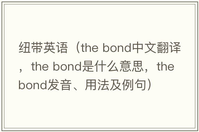 紐帶英語（the bond中文翻譯，the bond是什么意思，the bond發(fā)音、用法及例句）