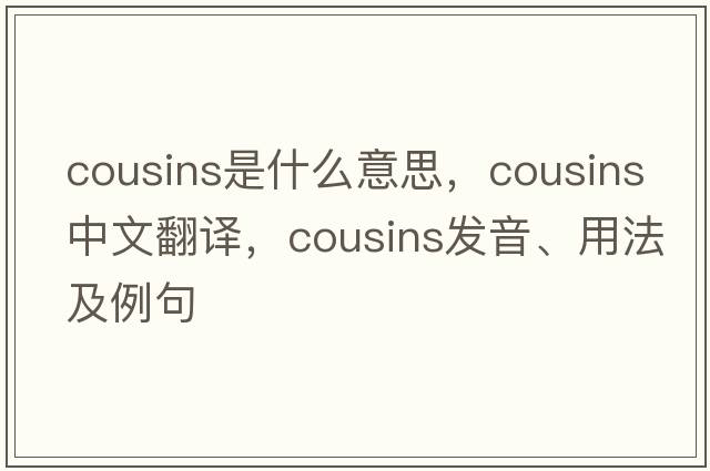 cousins是什么意思，cousins中文翻譯，cousins發(fā)音、用法及例句