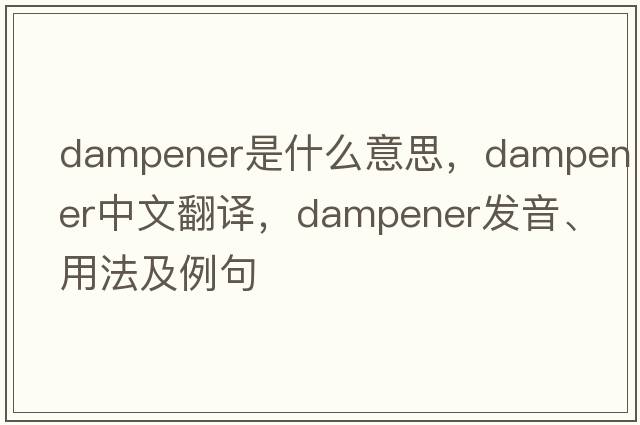 dampener是什么意思，dampener中文翻譯，dampener發(fā)音、用法及例句