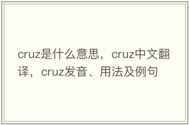 cruz是什么意思，cruz中文翻譯，cruz發(fā)音、用法及例句