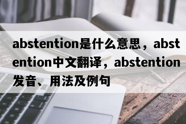 abstention是什么意思，abstention中文翻譯，abstention發(fā)音、用法及例句