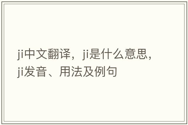 ji中文翻譯，ji是什么意思，ji發(fā)音、用法及例句