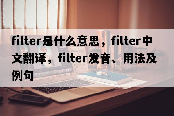 filter是什么意思，filter中文翻譯，filter發(fā)音、用法及例句