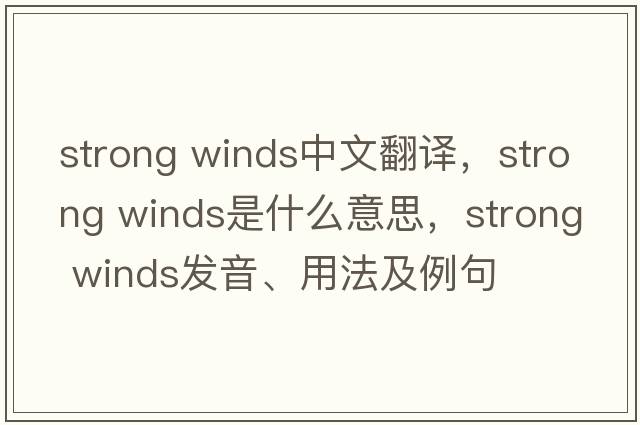 strong winds中文翻譯，strong winds是什么意思，strong winds發(fā)音、用法及例句