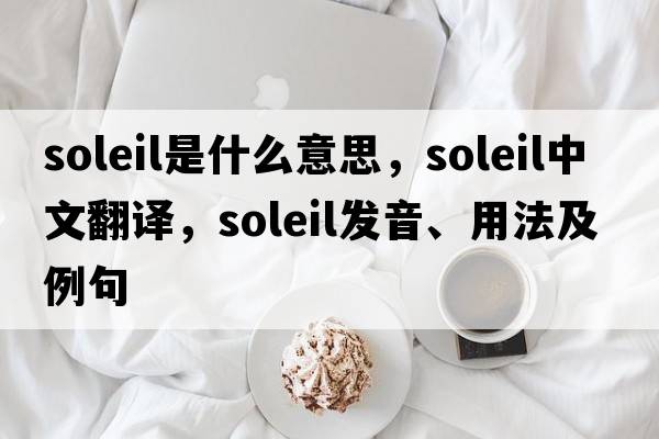Soleil是什么意思，Soleil中文翻譯，Soleil發(fā)音、用法及例句