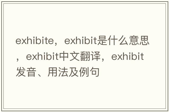 exhibite，exhibit是什么意思，exhibit中文翻譯，exhibit發(fā)音、用法及例句