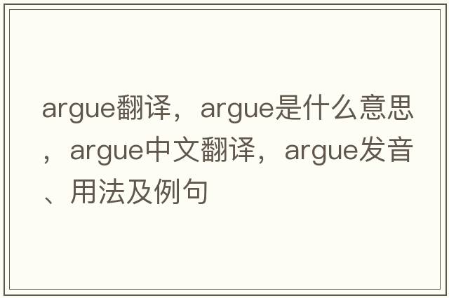 argue翻譯，argue是什么意思，argue中文翻譯，argue發(fā)音、用法及例句