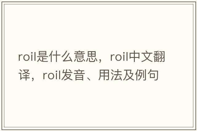 roil是什么意思，roil中文翻譯，roil發(fā)音、用法及例句