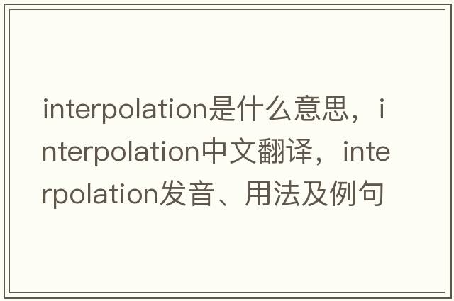 interpolation是什么意思，interpolation中文翻譯，interpolation發(fā)音、用法及例句