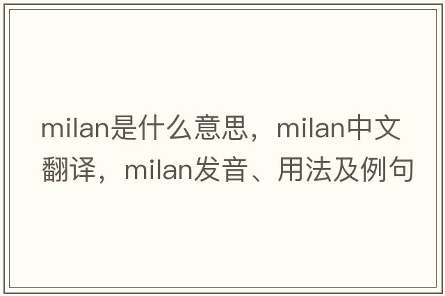 Milan是什么意思，Milan中文翻譯，Milan發(fā)音、用法及例句