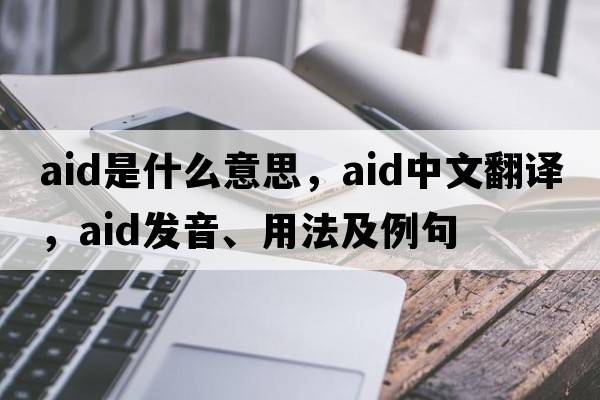 aid是什么意思，aid中文翻譯，aid發(fā)音、用法及例句