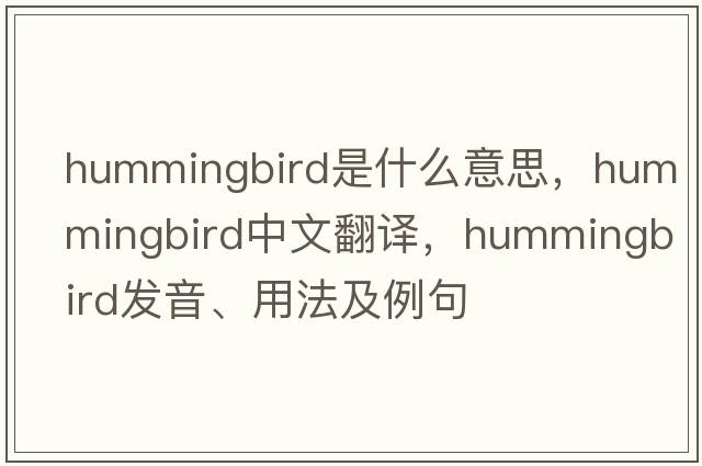 hummingbird是什么意思，hummingbird中文翻譯，hummingbird發(fā)音、用法及例句
