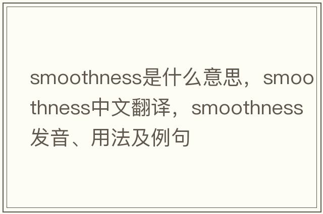 smoothness是什么意思，smoothness中文翻譯，smoothness發(fā)音、用法及例句