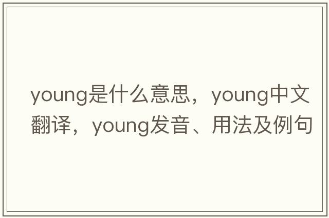 young是什么意思，young中文翻譯，young發(fā)音、用法及例句