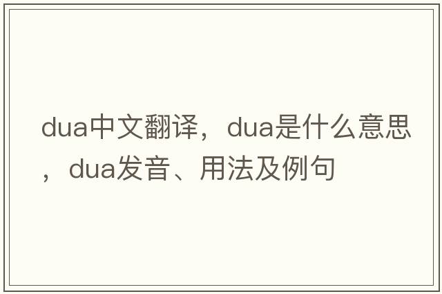 DUA中文翻譯，DUA是什么意思，DUA發(fā)音、用法及例句