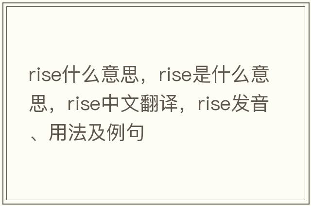 rise什么意思，rise是什么意思，rise中文翻譯，rise發(fā)音、用法及例句